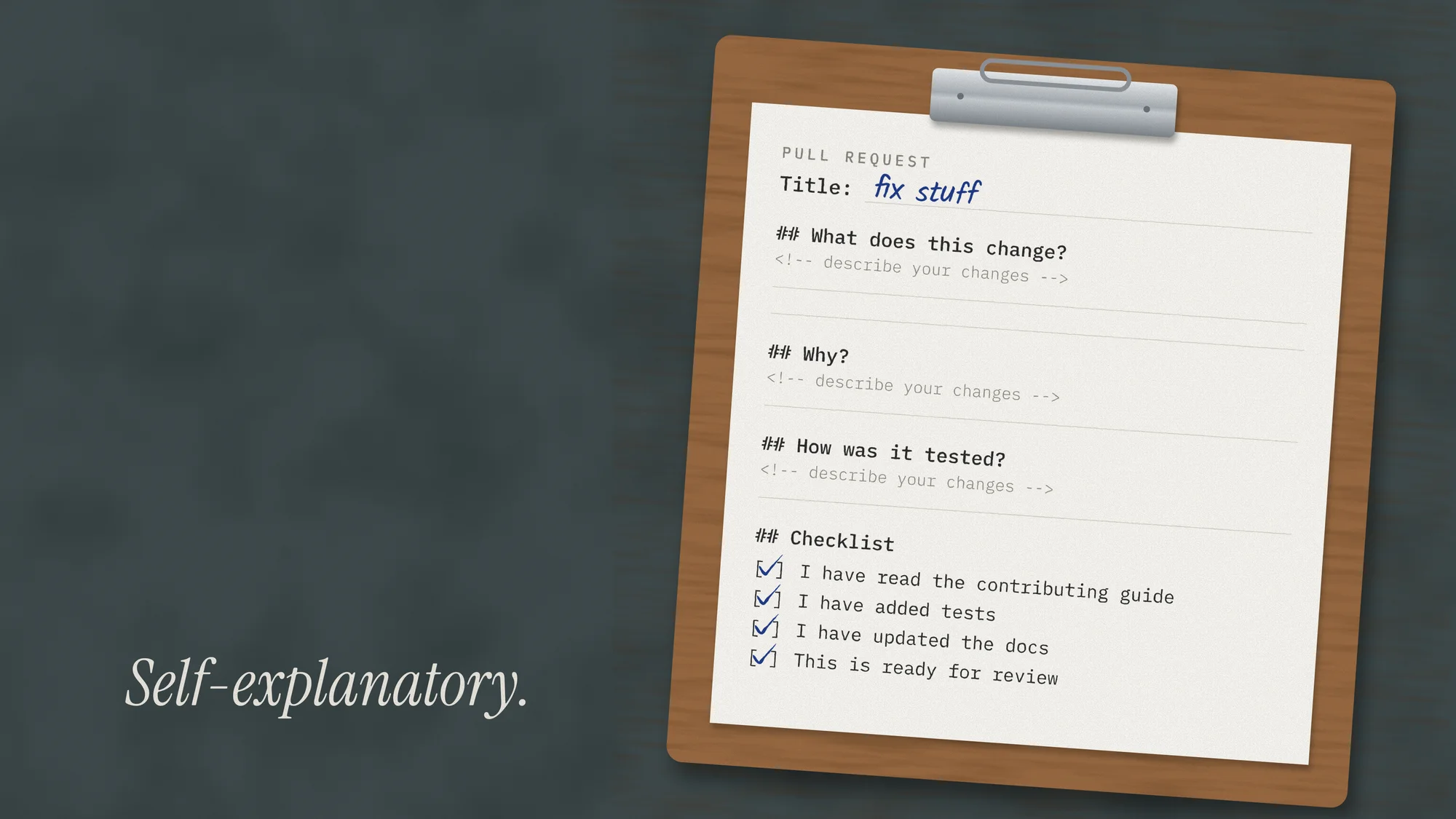 The Unfilled PR Template: A pull-request template on a clipboard: title “fix stuff”, every section left blank, every checklist box ticked. Self-explanatory.