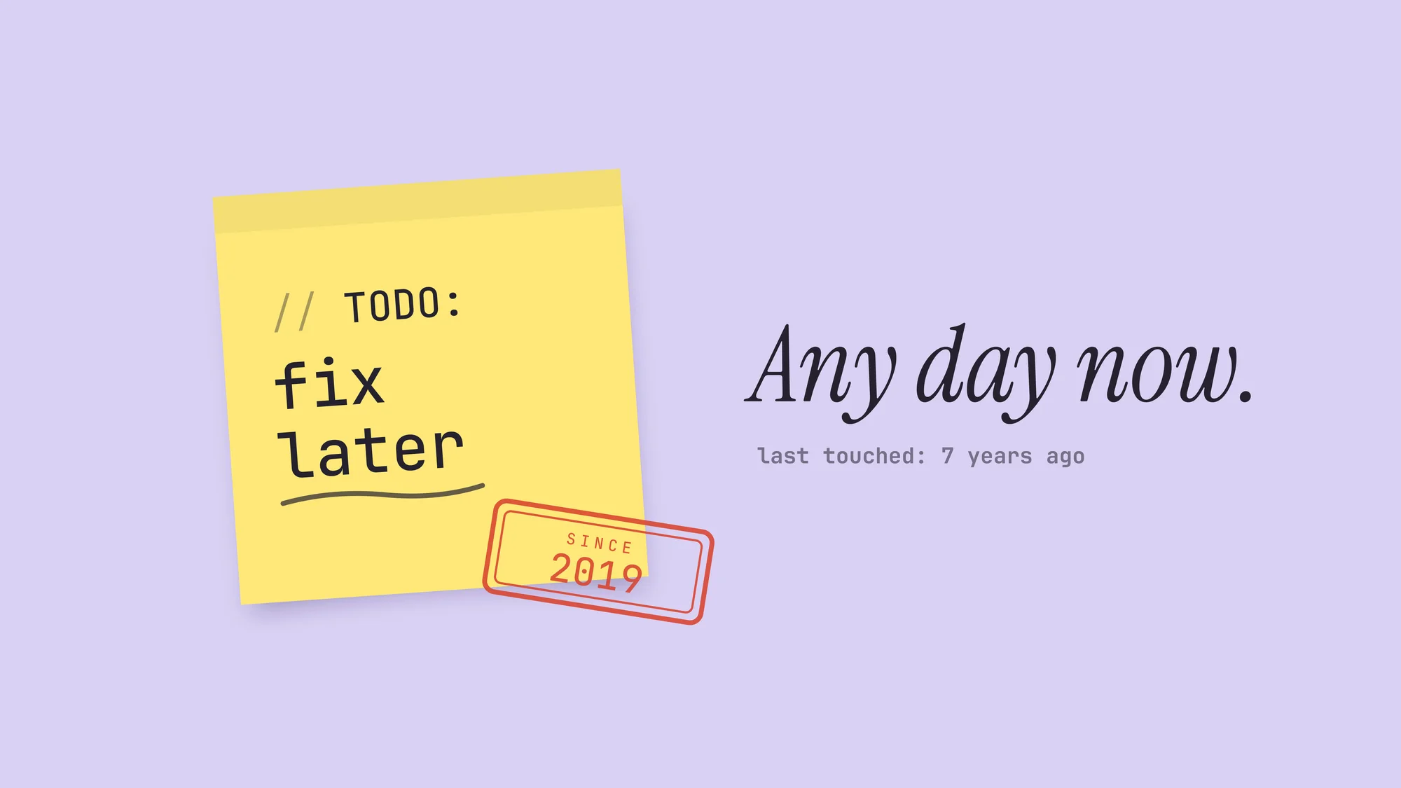 TODO: Fix Later: A yellow sticky note reading “// TODO: fix later”, rubber-stamped “SINCE 2019”, on soft lilac. Any day now.