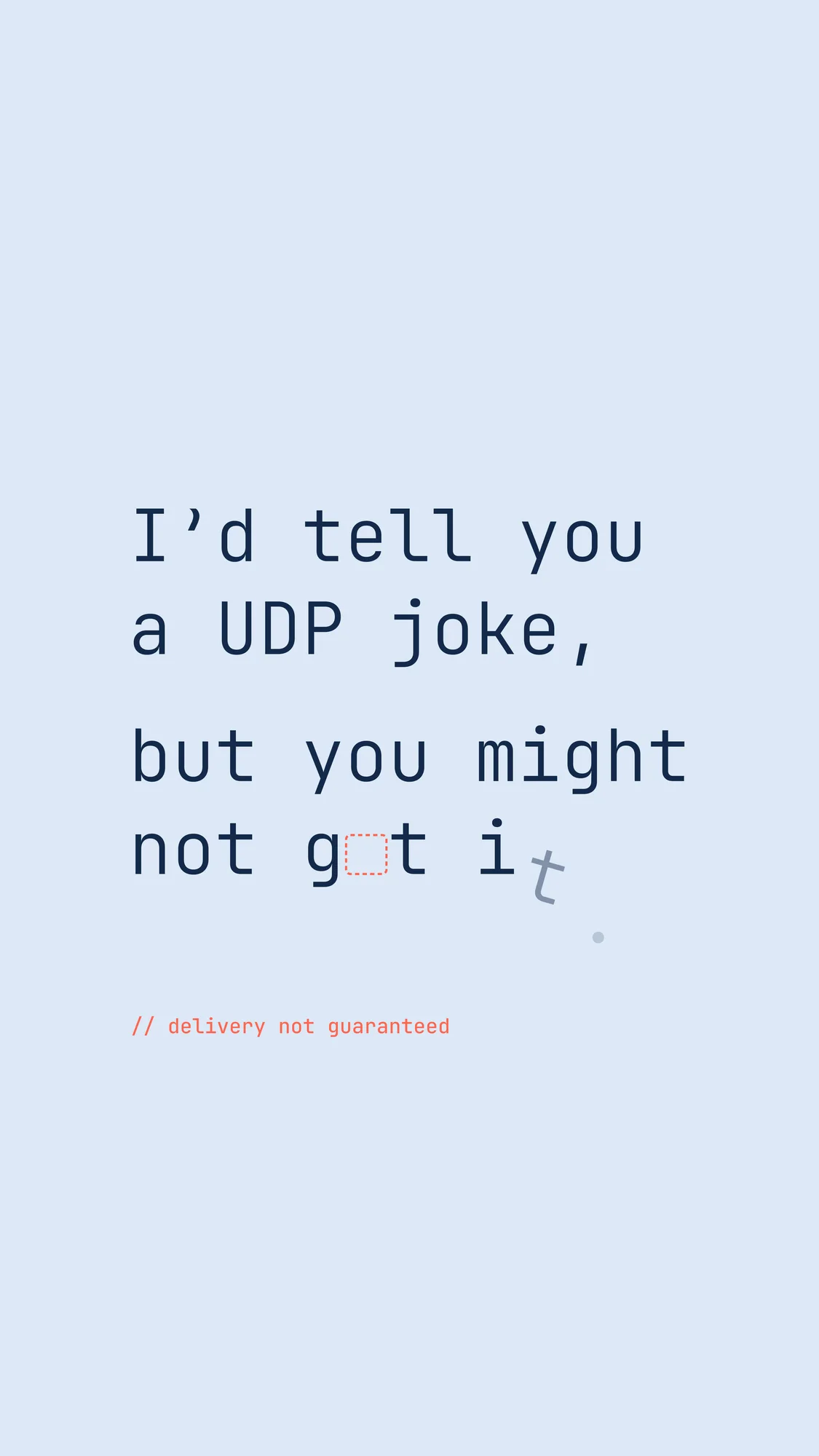 The UDP Joke: “I’d tell you a UDP joke, but you might not get it” — with a lost letter and the last characters falling off the line. Delivery not guaranteed. Recomposed for phone screens with room for the clock.