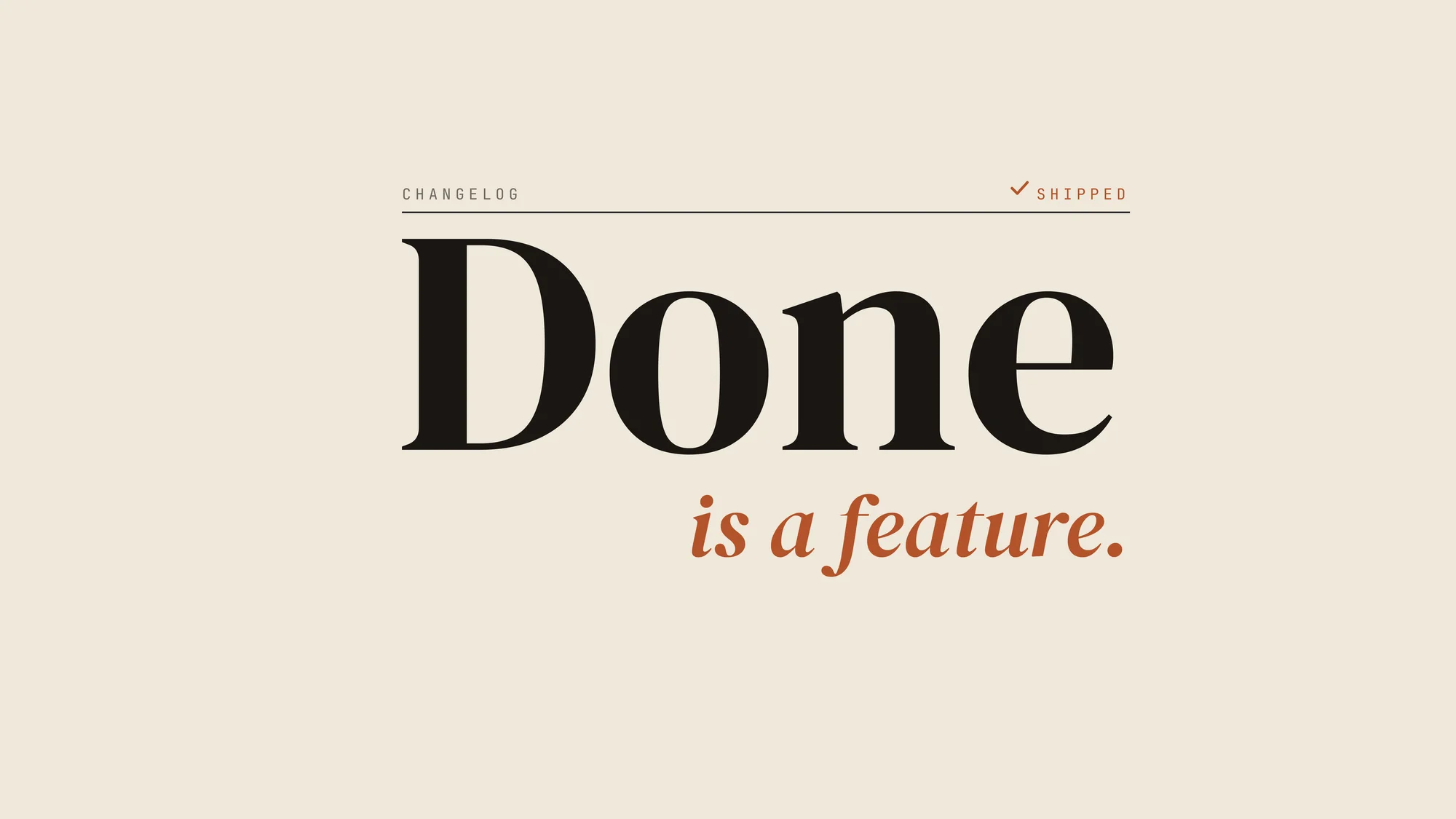 Done Is a Feature: An editorial layout on warm cream: a huge serif "Done" under a changelog rule marked shipped, with "is a feature." in clay italic.
