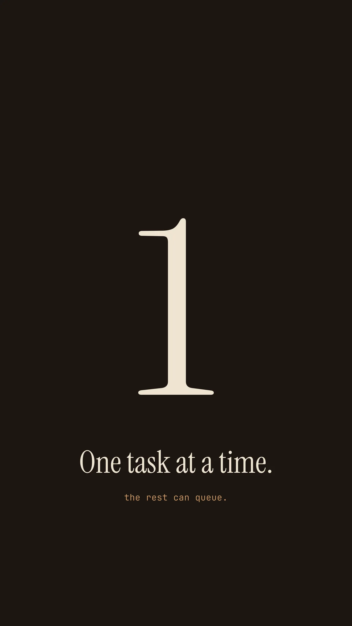 One Task at a Time: A tall serif numeral 1 in cream on espresso brown, with "One task at a time." and an amber note below.