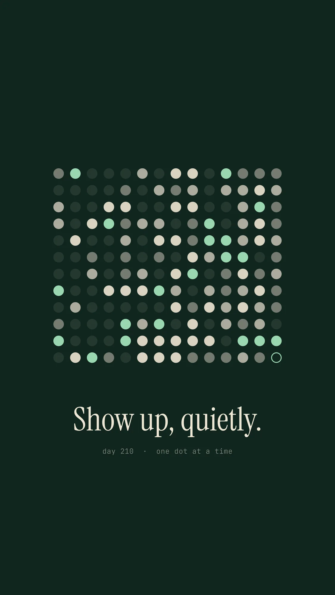 Show Up, Quietly: A tall grid of habit-tracker dots on deep forest green that fills in over time, with "Show up, quietly." beneath.