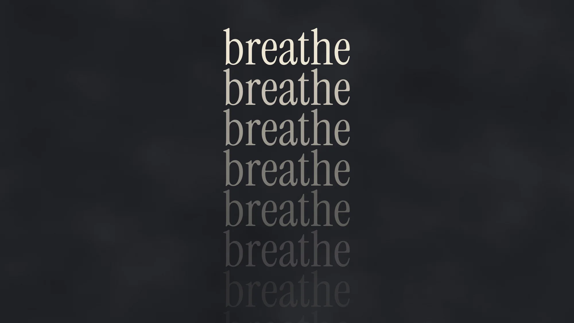 Breathe (desktop): The word breathe repeated down the page, each line lighter until it fades away.
